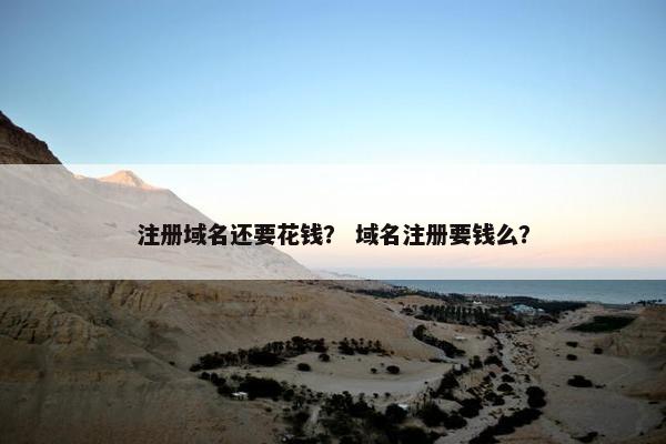 注册域名还要花钱？ 域名注册要钱么？