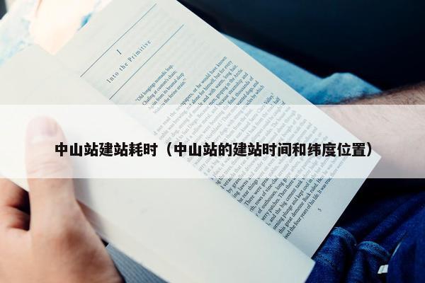 中山站建站耗时（中山站的建站时间和纬度位置）