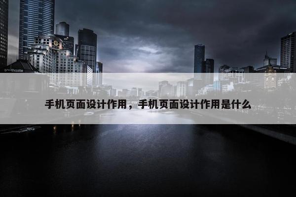 手机页面设计作用，手机页面设计作用是什么