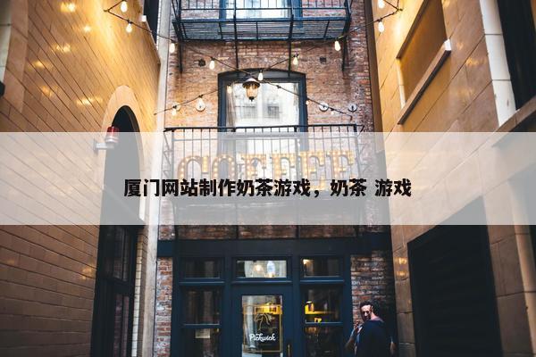 厦门网站制作奶茶游戏，奶茶 游戏