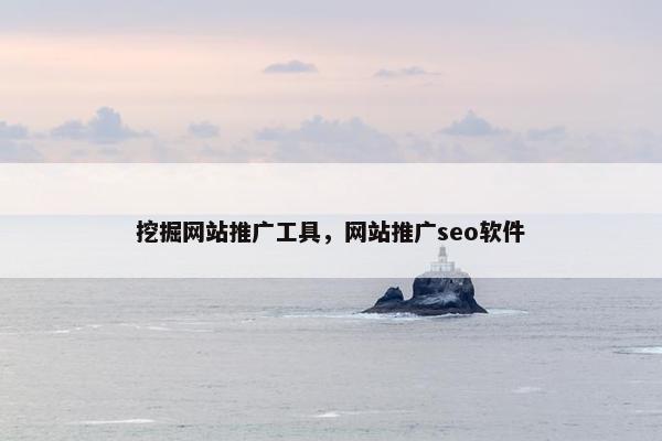 挖掘网站推广工具，网站推广seo软件