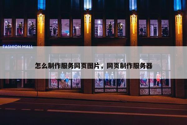 怎么制作服务网页图片，网页制作服务器