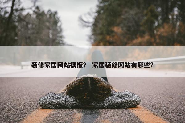 装修家居网站模板？ 家居装修网站有哪些？