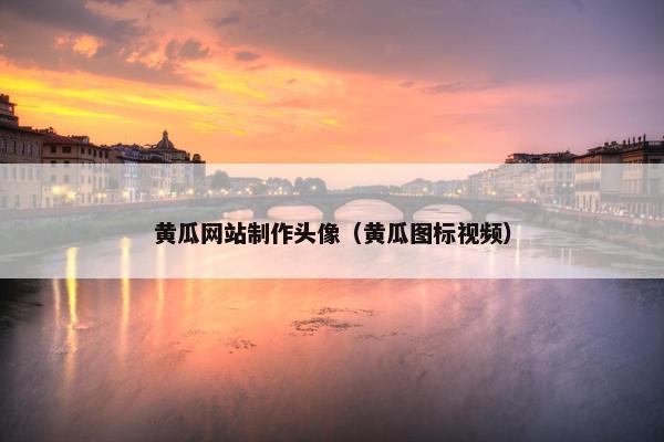 黄瓜网站制作头像（黄瓜图标视频）