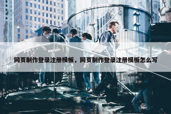 网页制作登录注册模板，网页制作登录注册模板怎么写