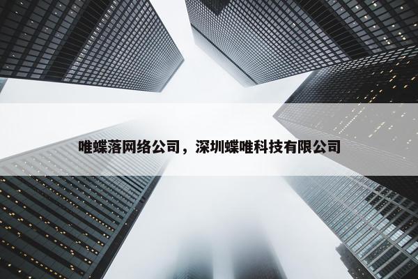 唯蝶落网络公司，深圳蝶唯科技有限公司