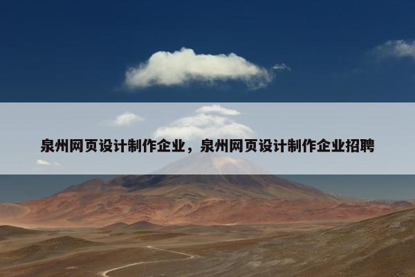 泉州网页设计制作企业，泉州网页设计制作企业招聘