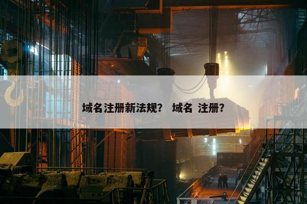 域名注册新法规？ 域名 注册？