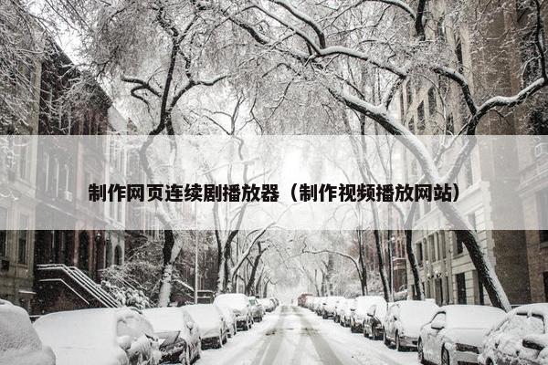 制作网页连续剧播放器（制作视频播放网站）
