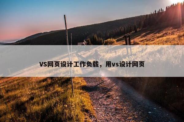 VS网页设计工作负载，用vs设计网页