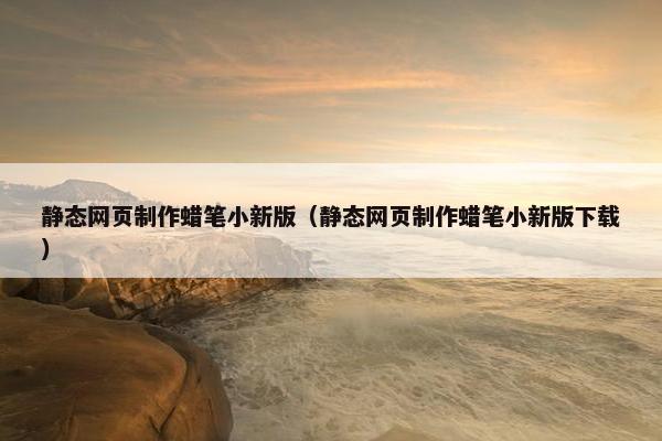 静态网页制作蜡笔小新版（静态网页制作蜡笔小新版下载）