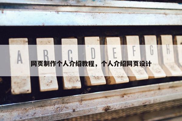 网页制作个人介绍教程，个人介绍网页设计