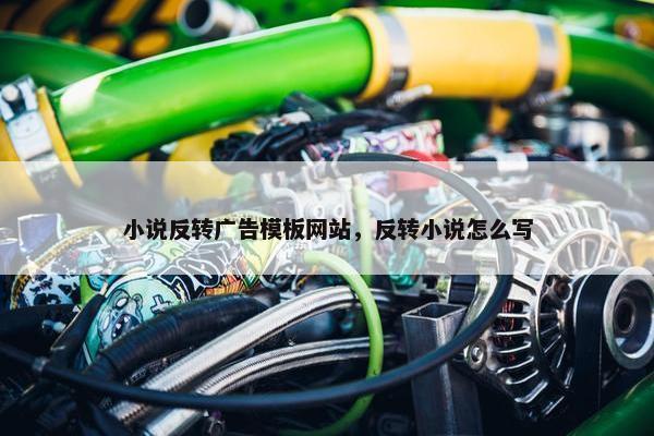 小说反转广告模板网站，反转小说怎么写