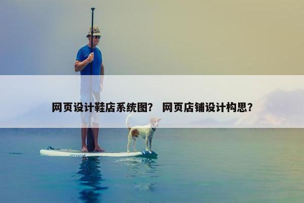 网页设计鞋店系统图？ 网页店铺设计构思？