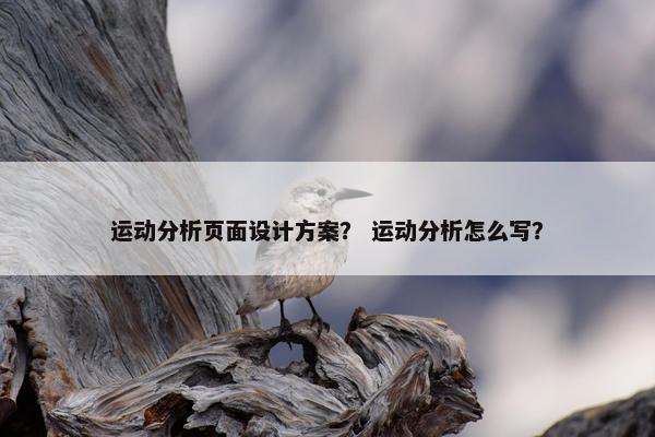 运动分析页面设计方案？ 运动分析怎么写？