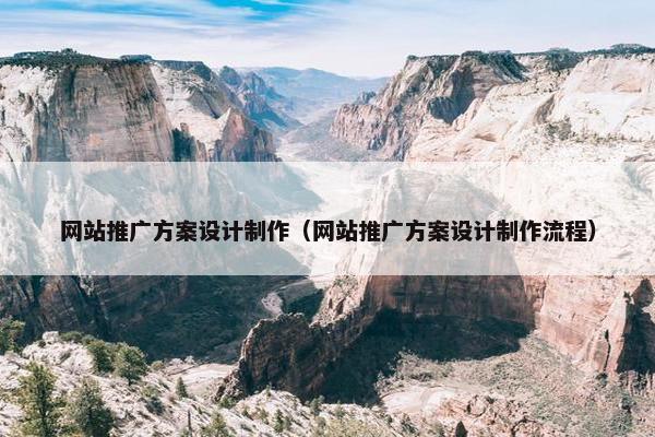 网站推广方案设计制作（网站推广方案设计制作流程）