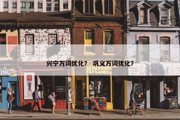 兴宁万词优化？ 巩义万词优化？