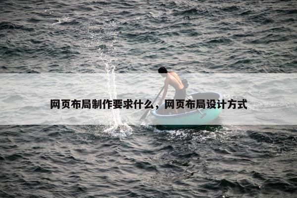 网页布局制作要求什么，网页布局设计方式