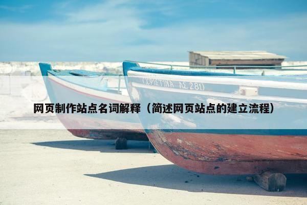 网页制作站点名词解释（简述网页站点的建立流程）