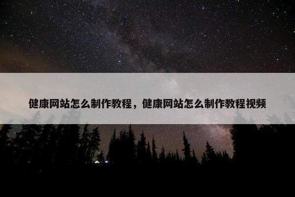 健康网站怎么制作教程，健康网站怎么制作教程视频