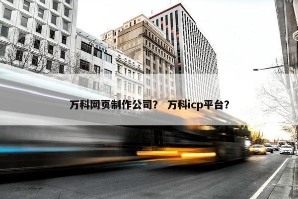 万科网页制作公司？ 万科icp平台？