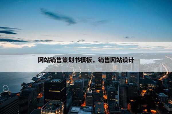 网站销售策划书模板，销售网站设计