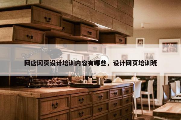 网店网页设计培训内容有哪些，设计网页培训班