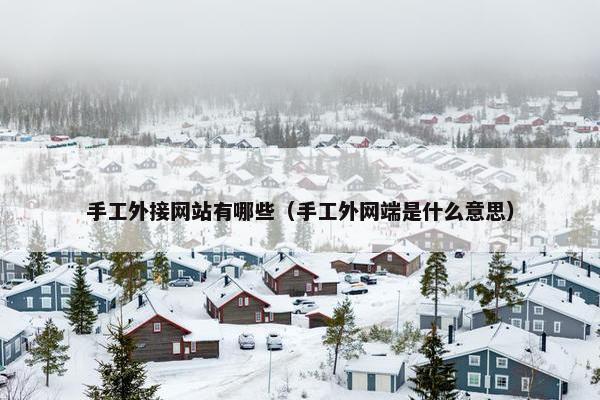 手工外接网站有哪些（手工外网端是什么意思）