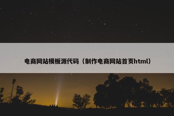 电商网站模板源代码（制作电商网站首页html）