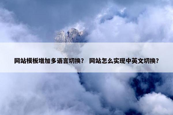 网站模板增加多语言切换？ 网站怎么实现中英文切换？