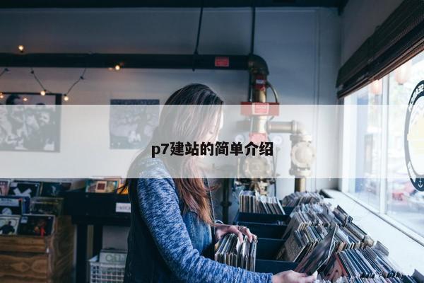 p7建站的简单介绍
