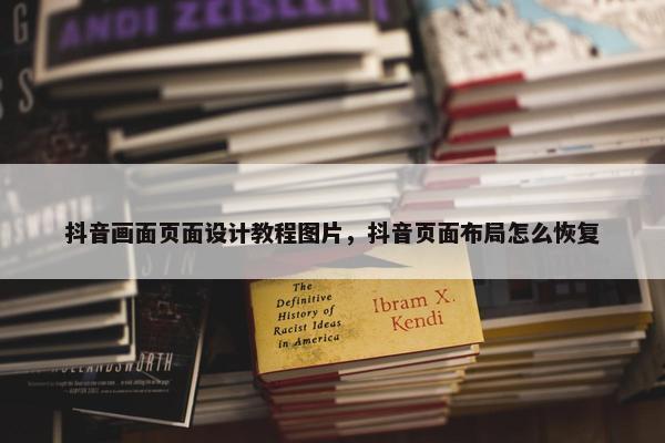 抖音画面页面设计教程图片，抖音页面布局怎么恢复
