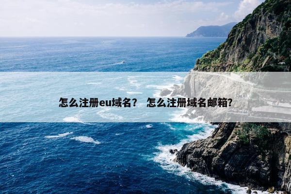 怎么注册eu域名？ 怎么注册域名邮箱？