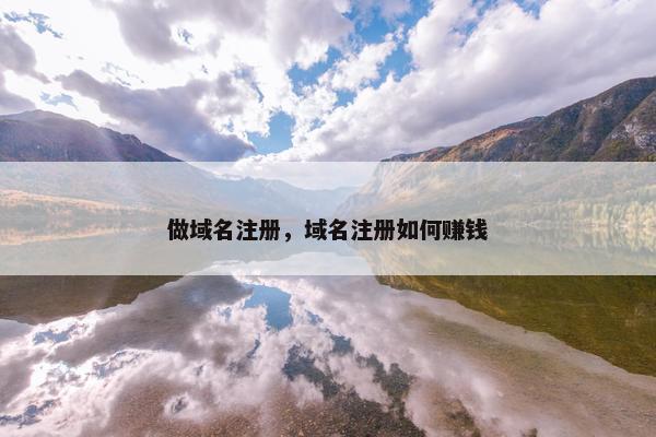 做域名注册，域名注册如何赚钱