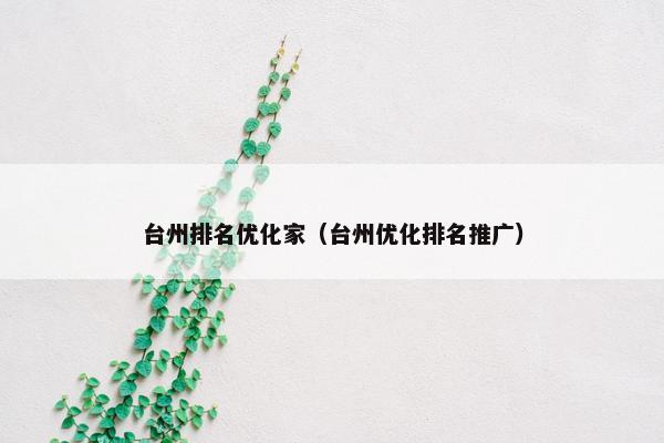 台州排名优化家（台州优化排名推广）