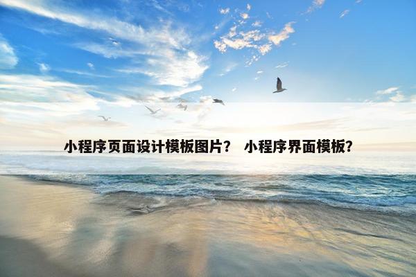 小程序页面设计模板图片？ 小程序界面模板？