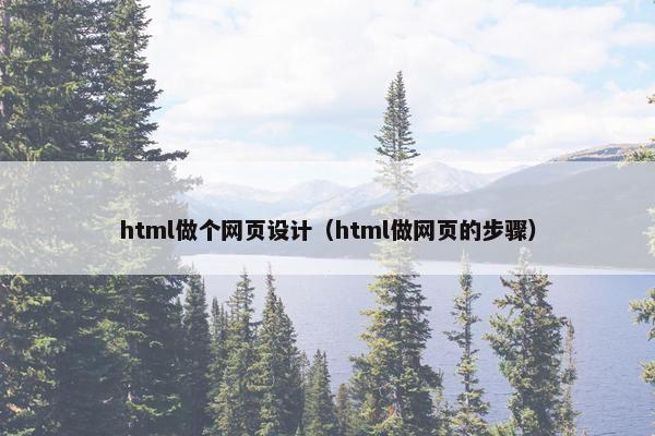 html做个网页设计（html做网页的步骤）