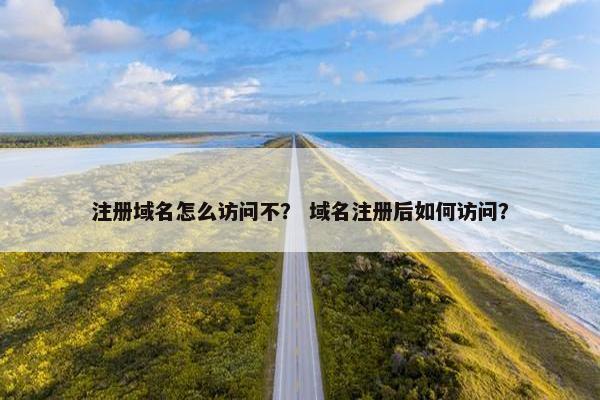 注册域名怎么访问不？ 域名注册后如何访问？