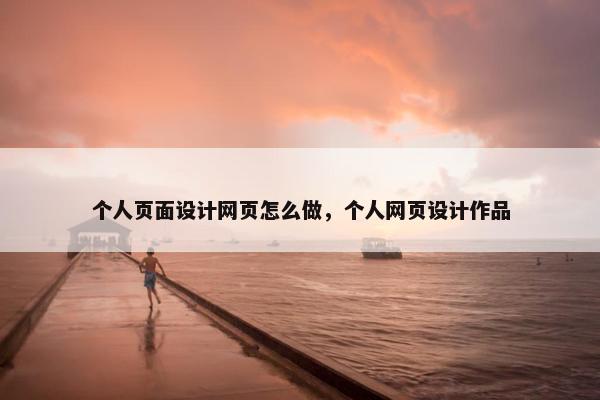 个人页面设计网页怎么做，个人网页设计作品