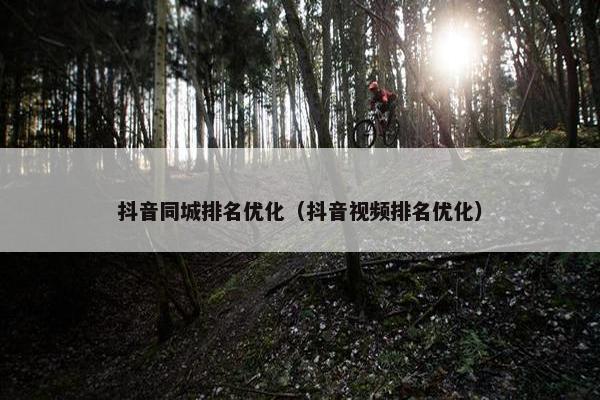 抖音同城排名优化（抖音视频排名优化）