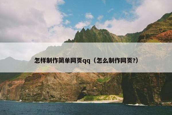 怎样制作简单网页qq（怎么制作网页?）