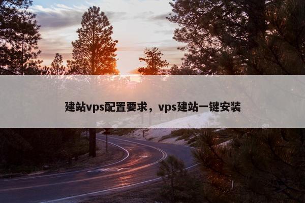 建站vps配置要求，vps建站一键安装