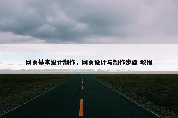 网页基本设计制作，网页设计与制作步骤 教程