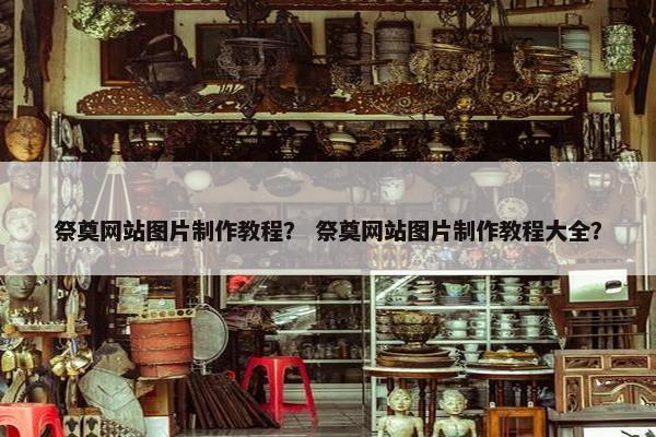 祭奠网站图片制作教程？ 祭奠网站图片制作教程大全？