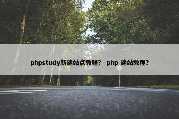 phpstudy新建站点教程？ php 建站教程？