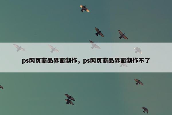 ps网页商品界面制作，ps网页商品界面制作不了