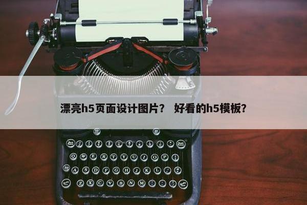 漂亮h5页面设计图片？ 好看的h5模板？