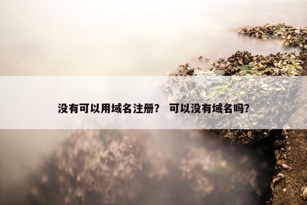 没有可以用域名注册？ 可以没有域名吗？